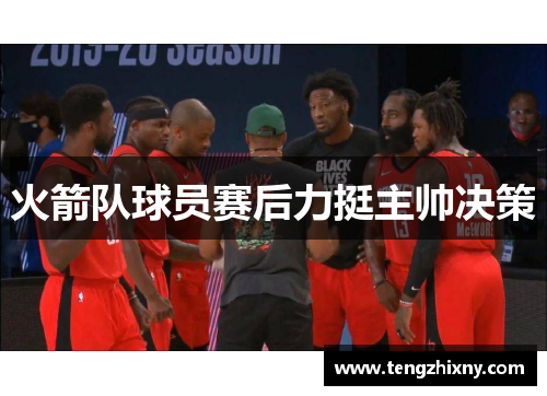 火箭队球员赛后力挺主帅决策