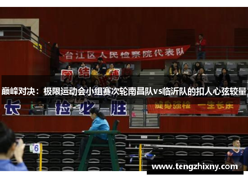 巅峰对决：极限运动会小组赛次轮南昌队vs临沂队的扣人心弦较量