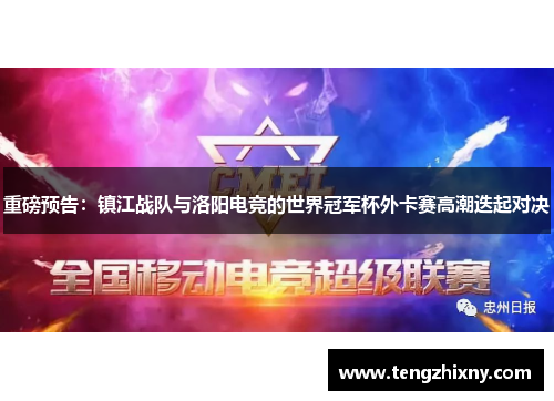 重磅预告：镇江战队与洛阳电竞的世界冠军杯外卡赛高潮迭起对决