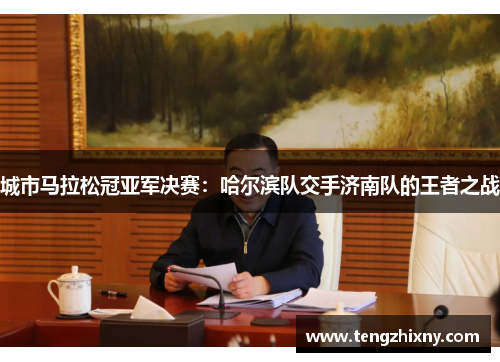 城市马拉松冠亚军决赛：哈尔滨队交手济南队的王者之战